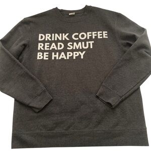 Drink Coffee Read Smut Be Happy Sweatshirt | Bookish Graphic | Large
